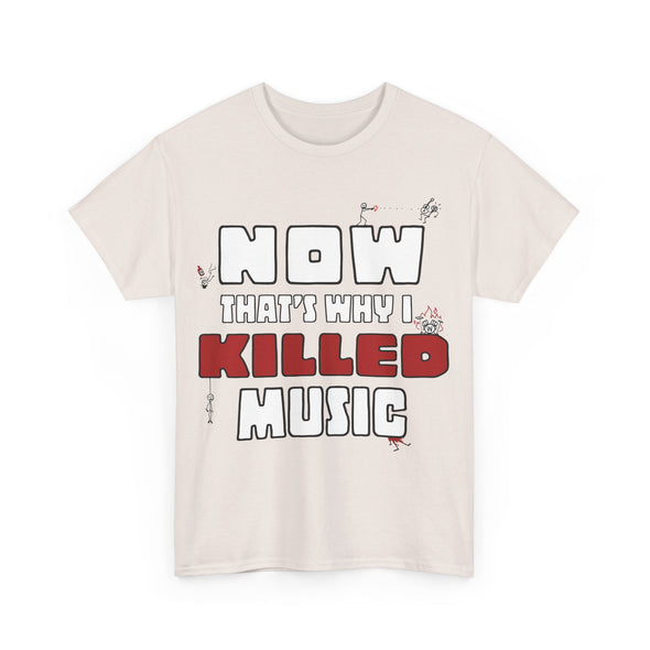 'NOW THAT'S WHY I KILLED MUSIC' TEE