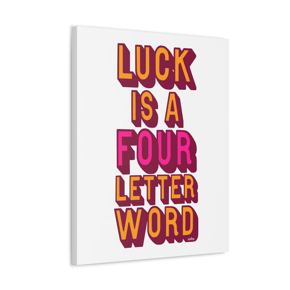 LUCK IS A FOUR LETTER WORD-  EXTRA LARGE CANVAS- **EDITION OF 100**