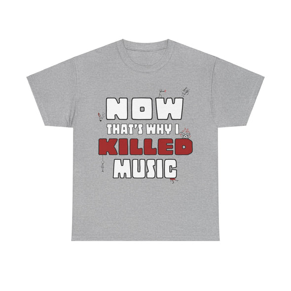 'NOW THAT'S WHY I KILLED MUSIC' TEE