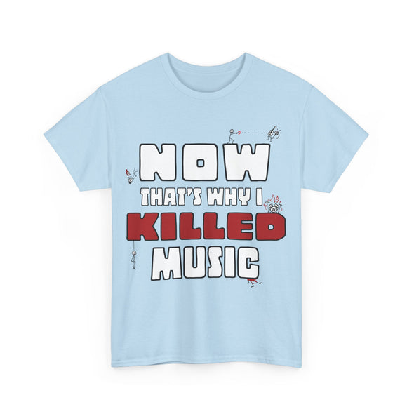 'NOW THAT'S WHY I KILLED MUSIC' TEE