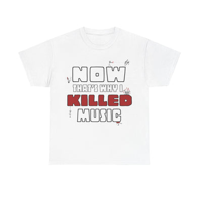 'NOW THAT'S WHY I KILLED MUSIC' TEE