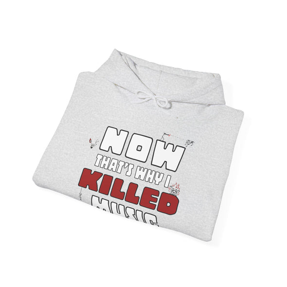 NOW THAT'S WHY I KILLED MUSIC - Hooded Sweatshirt