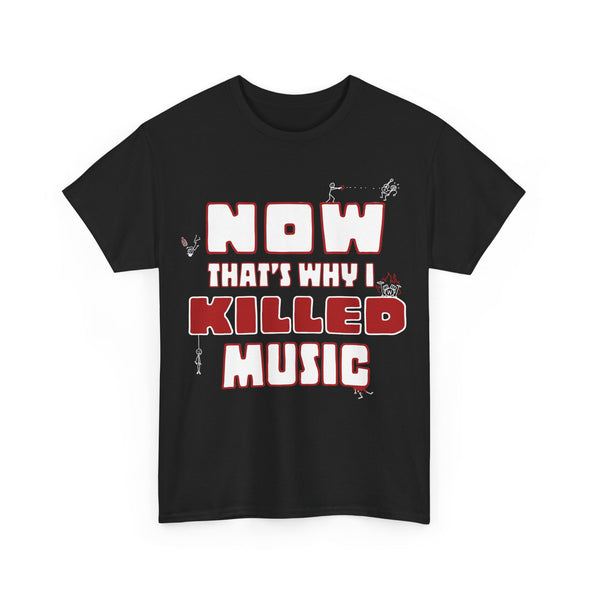 'NOW THAT'S WHY I KILLED MUSIC' TEE