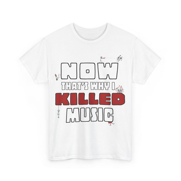 'NOW THAT'S WHY I KILLED MUSIC' TEE