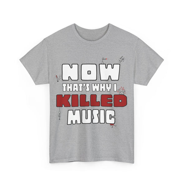 'NOW THAT'S WHY I KILLED MUSIC' TEE