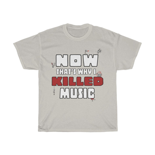 'NOW THAT'S WHY I KILLED MUSIC' TEE