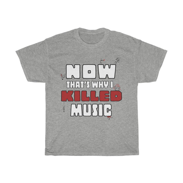 'NOW THAT'S WHY I KILLED MUSIC' TEE