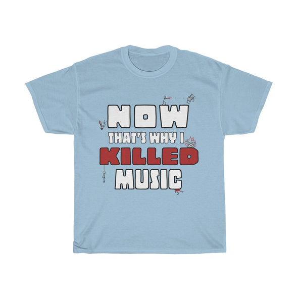 'NOW THAT'S WHY I KILLED MUSIC' TEE