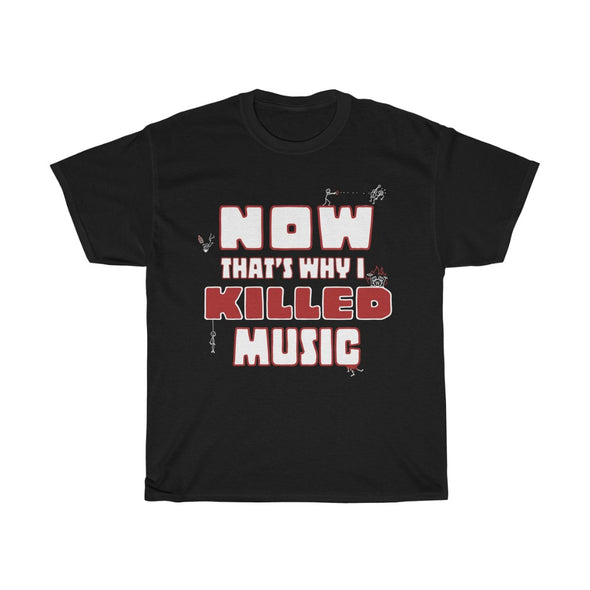 'NOW THAT'S WHY I KILLED MUSIC' TEE