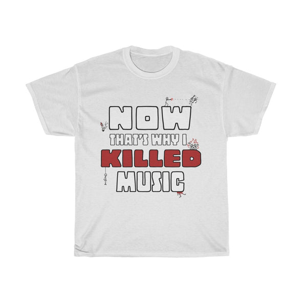 'NOW THAT'S WHY I KILLED MUSIC' TEE